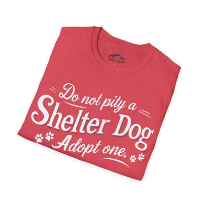 Do Not Pity a Shelter Dog, Adopt One | Unisex T-shirt