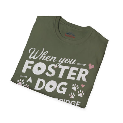 When You Foster a Dog, You are the Bridge Between Homeless and Home | Unisex T-shirt