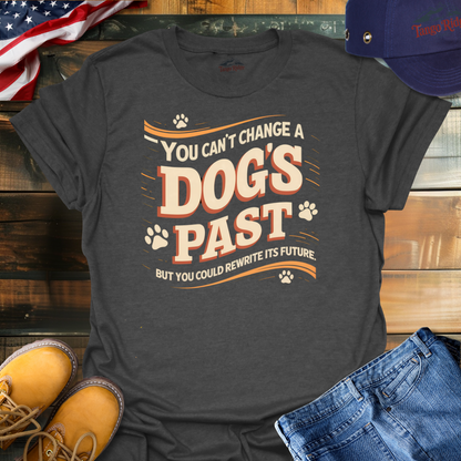 You Can't Change a Dog's Past, But You Can Rewrite its Future | Unisex T-shirt