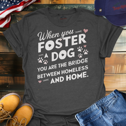 When You Foster a Dog, You are the Bridge Between Homeless and Home | Unisex T-shirt