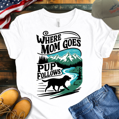 Where Mom Goes Pup Follows T-shirt