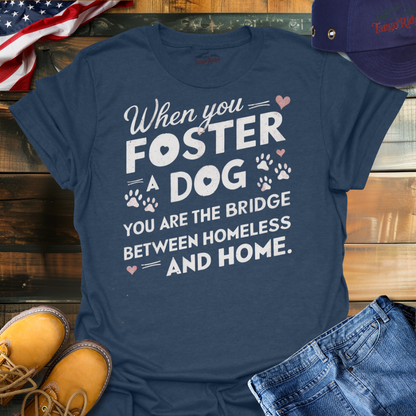 When You Foster a Dog, You are the Bridge Between Homeless and Home | Unisex T-shirt