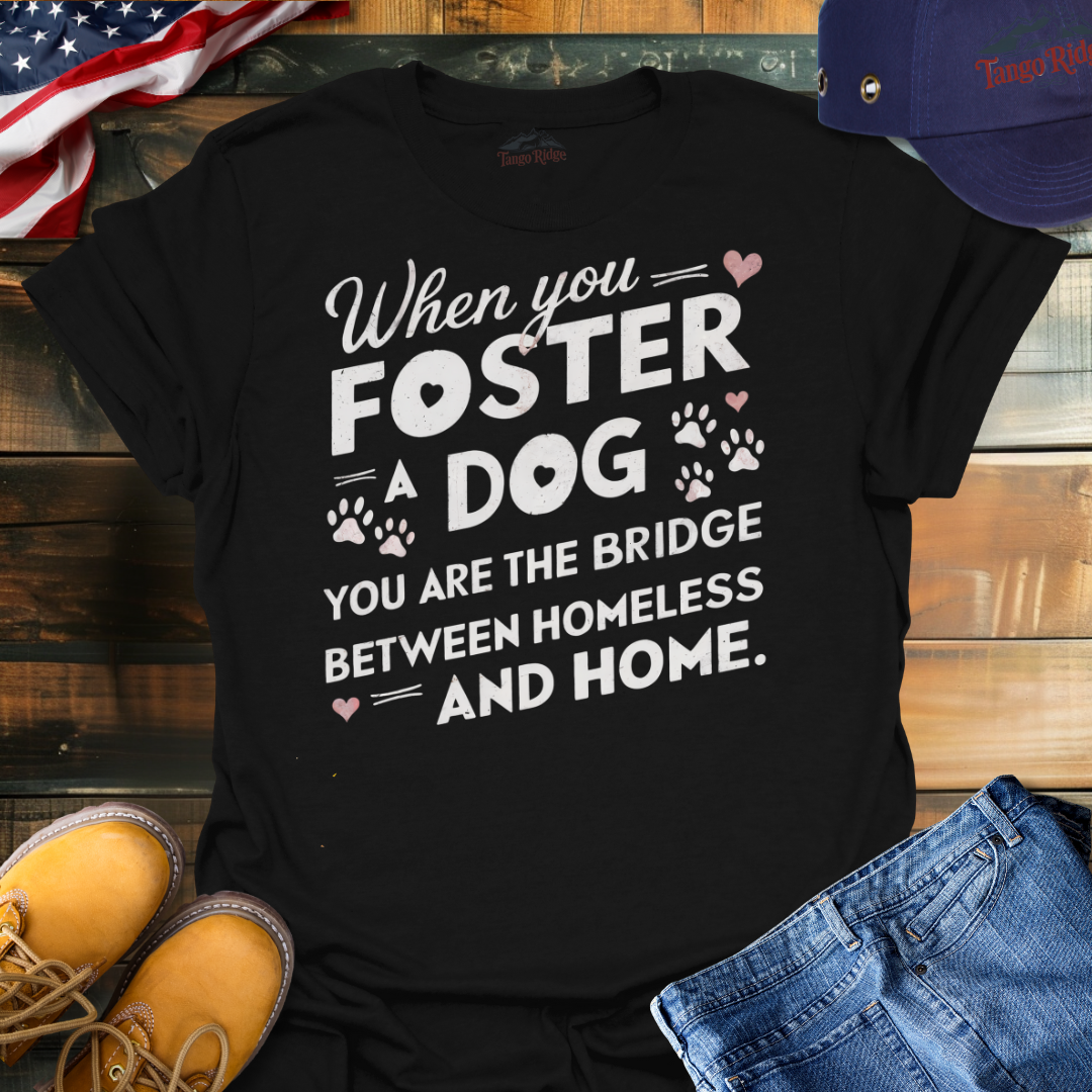 When You Foster a Dog, You are the Bridge Between Homeless and Home | Unisex T-shirt