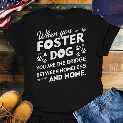 When You Foster a Dog, You are the Bridge Between Homeless and Home | Unisex T-shirt