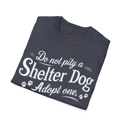 Do Not Pity a Shelter Dog, Adopt One | Unisex T-shirt