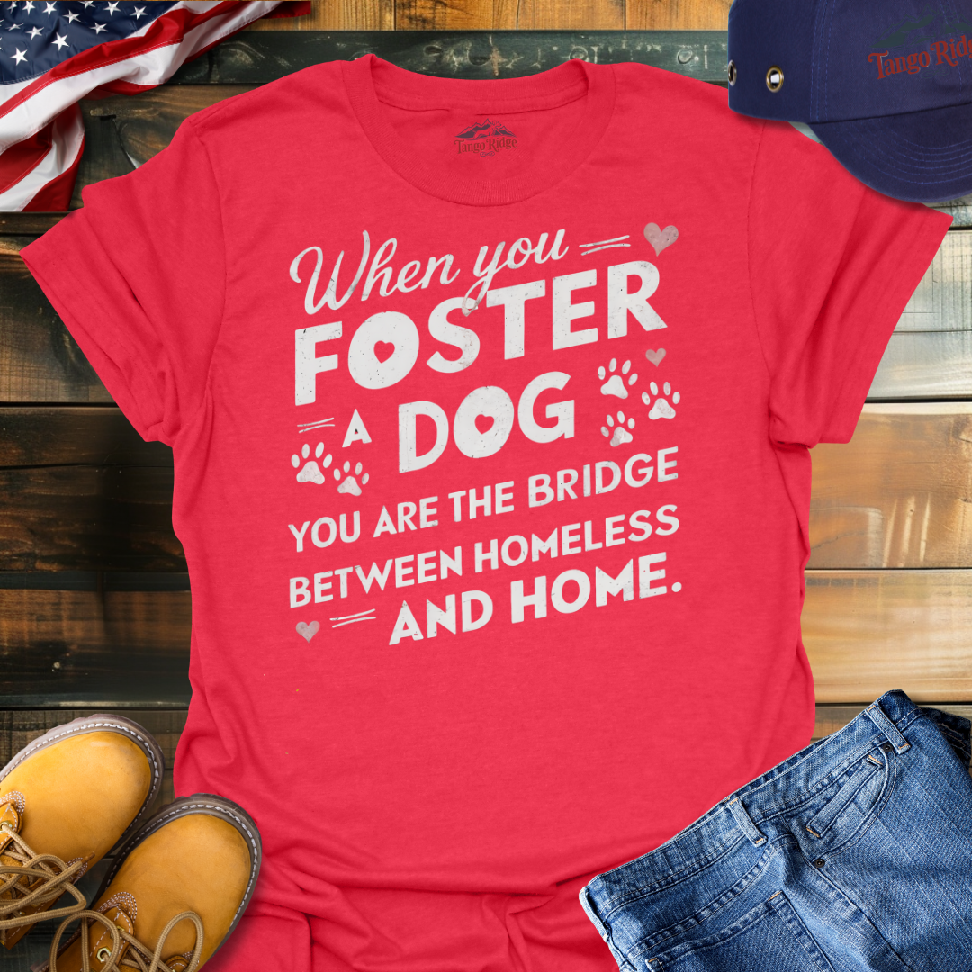 When You Foster a Dog, You are the Bridge Between Homeless and Home | Unisex T-shirt