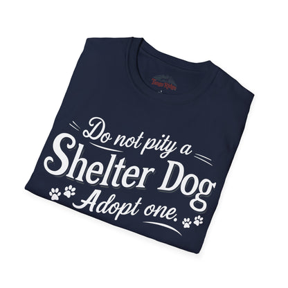 Do Not Pity a Shelter Dog, Adopt One | Unisex T-shirt