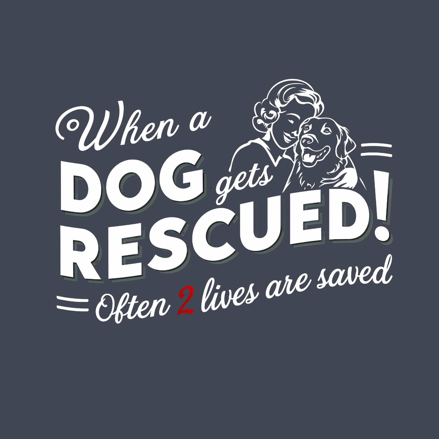 When a Dog Gets Rescued, Often 2 Lives Are Saved | Unisex T-shirt