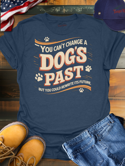 You Can't Change a Dog's Past, But You Can Rewrite its Future | Unisex T-shirt