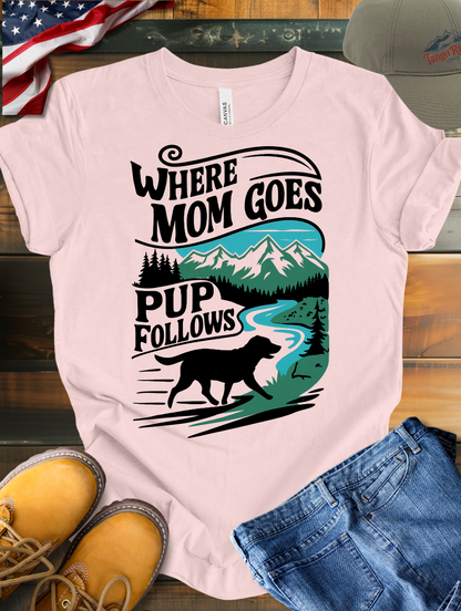 Where Mom Goes Pup Follows T-shirt