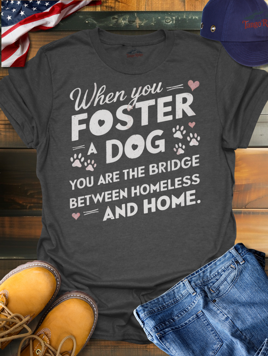 When You Foster a Dog, You are the Bridge Between Homeless and Home | Unisex T-shirt