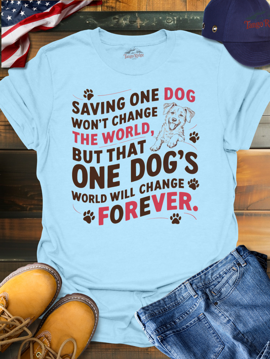 Saving One Dog Won't Change the World, But That One Dog's World Will Change Forever | Unisex T-shirt